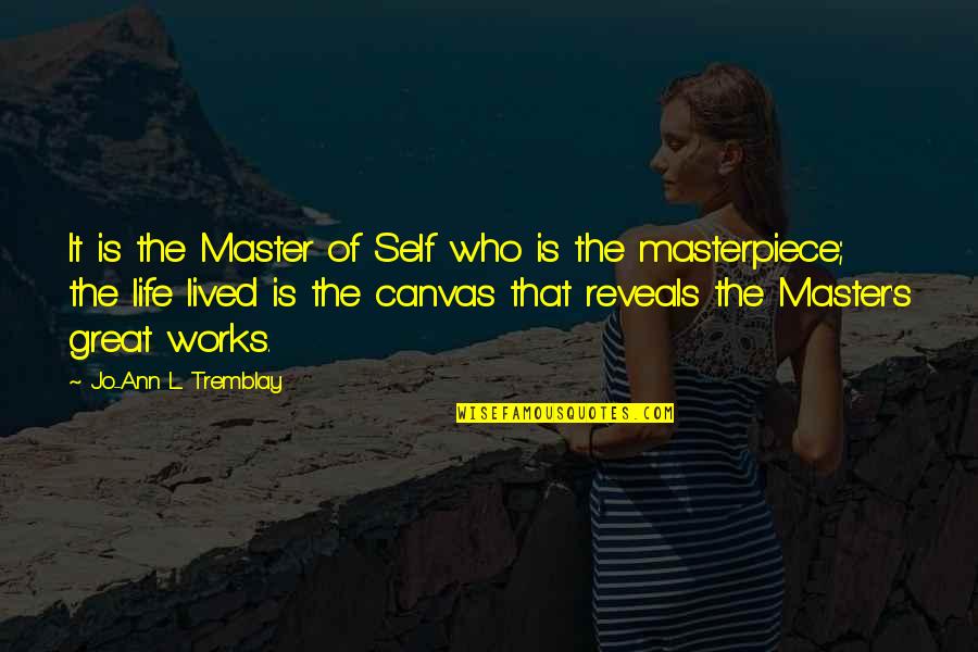 Inpirational Life Quotes By Jo-Ann L. Tremblay: It is the Master of Self who is