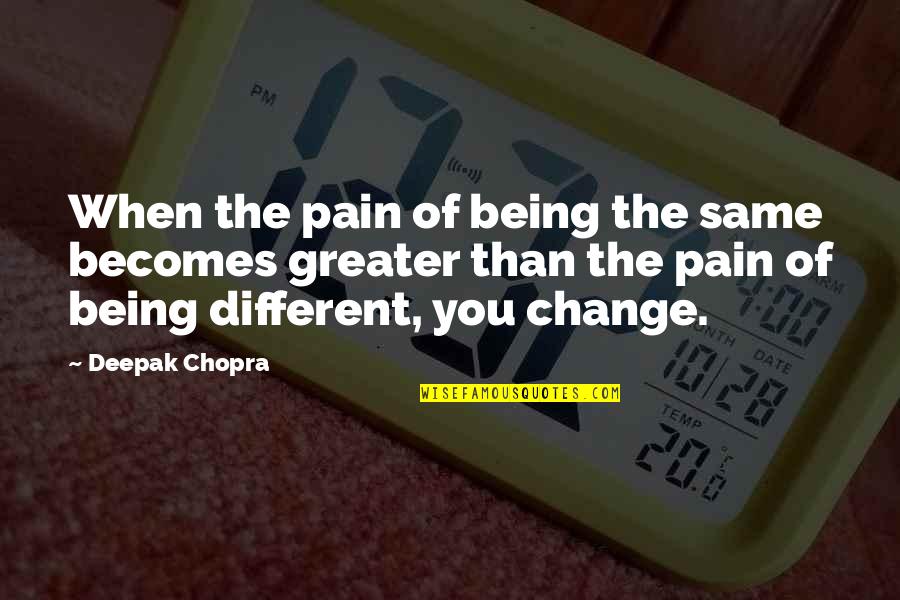 Inpirational Quotes By Deepak Chopra: When the pain of being the same becomes