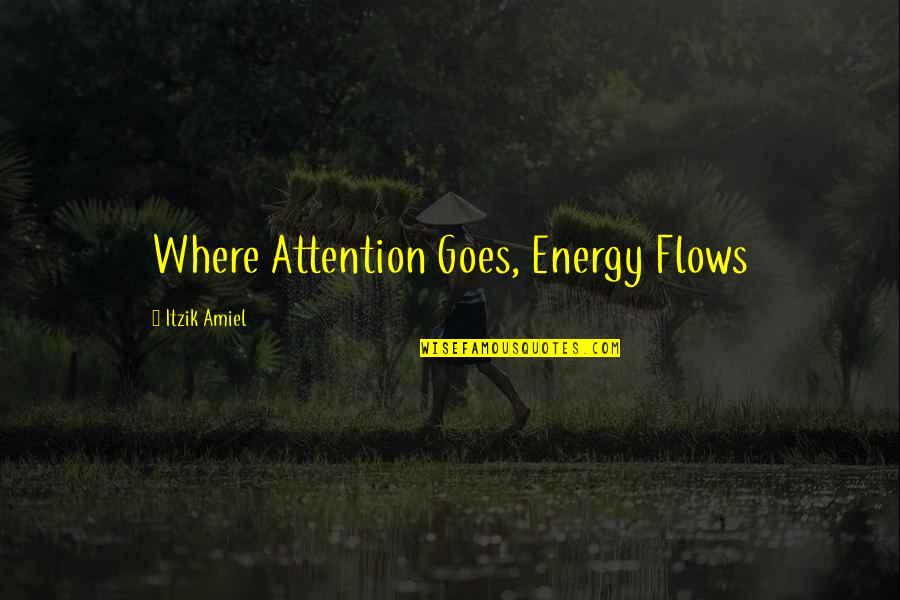 Inpirational Quotes By Itzik Amiel: Where Attention Goes, Energy Flows