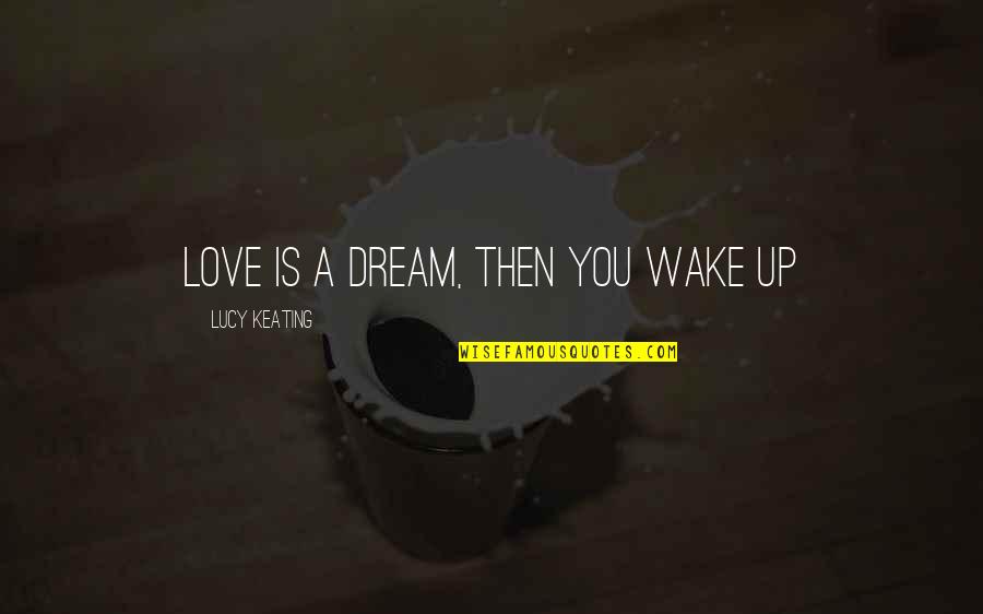 Inpirational Quotes By Lucy Keating: Love is a dream, then you wake up