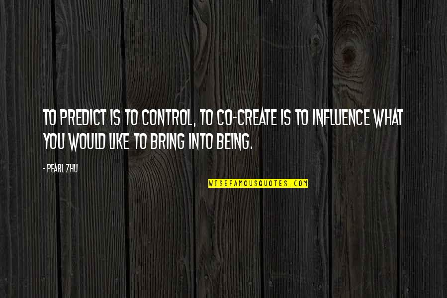 Inpirational Quotes By Pearl Zhu: To predict is to control, to co-create is