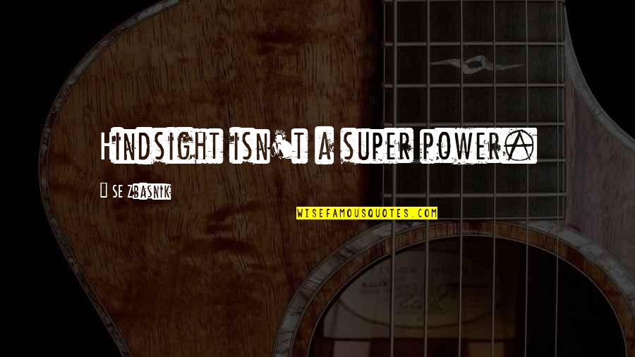 Inpirational Quotes By SE Zbasnik: Hindsight isn't a super power.