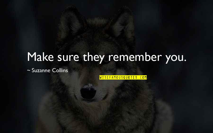Inpirational Quotes By Suzanne Collins: Make sure they remember you.