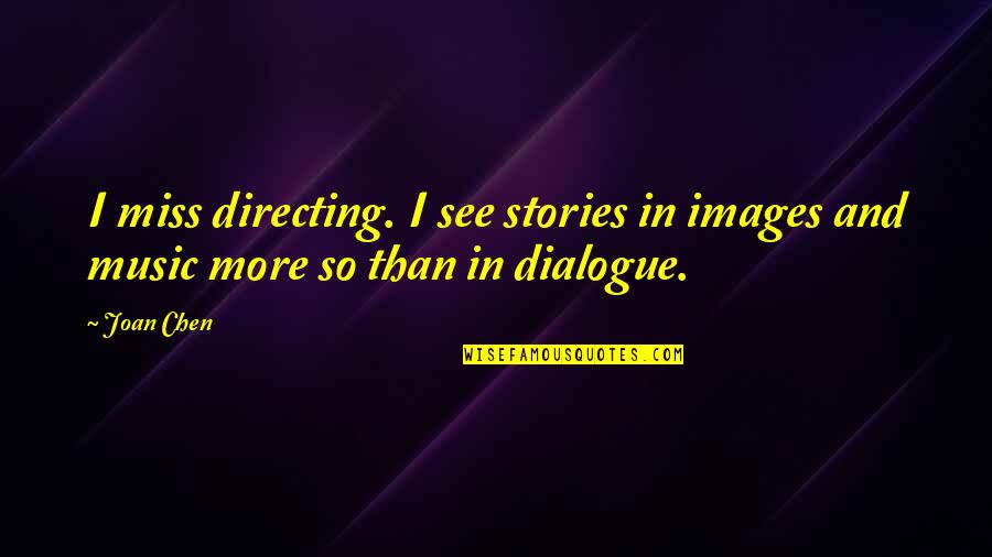 Inpired Quotes By Joan Chen: I miss directing. I see stories in images