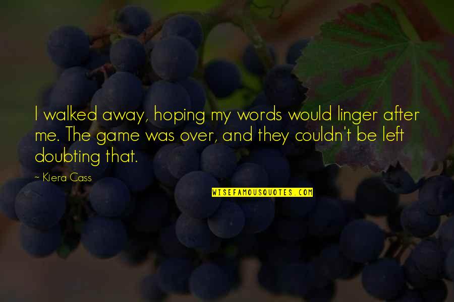 Inpired Quotes By Kiera Cass: I walked away, hoping my words would linger