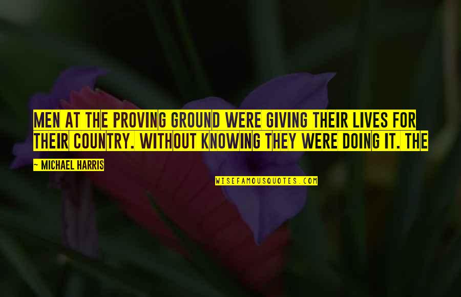 Inpouring Quotes By Michael Harris: Men at the Proving Ground were giving their