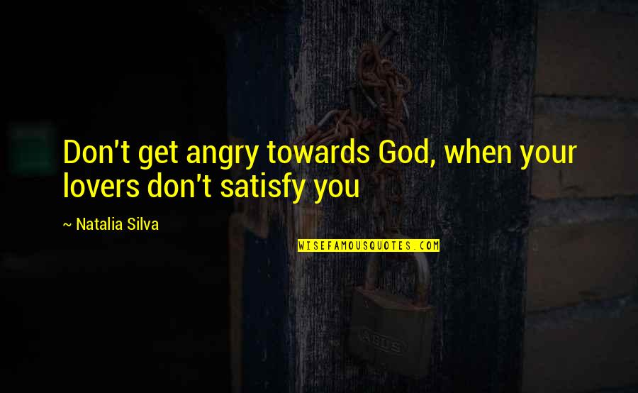 Inpouring Quotes By Natalia Silva: Don't get angry towards God, when your lovers