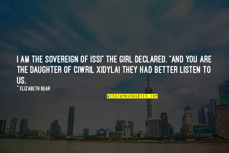 Inpression Quotes By Elizabeth Bear: I am the Sovereign of Iss!" the girl