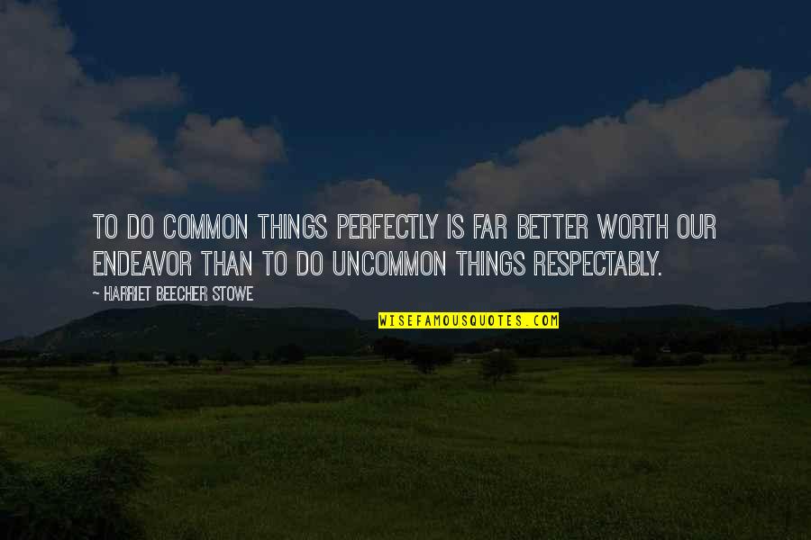 Inpression Quotes By Harriet Beecher Stowe: To do common things perfectly is far better