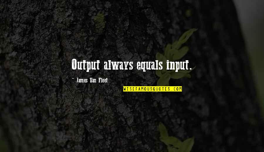 Input And Output Quotes By James Van Fleet: Output always equals input. Input And Output Quotes By James Van Fleet: Output always equals input.
