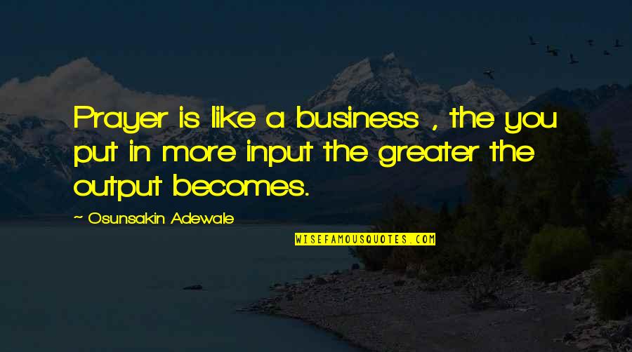Input And Output Quotes By Osunsakin Adewale: Prayer is like a business , the you Input And Output Quotes By Osunsakin Adewale: Prayer is like a business , the you