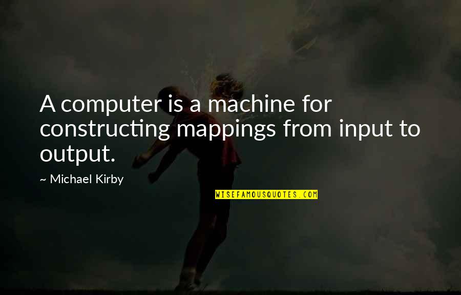 Input Output Quotes By Michael Kirby: A computer is a machine for constructing mappings
