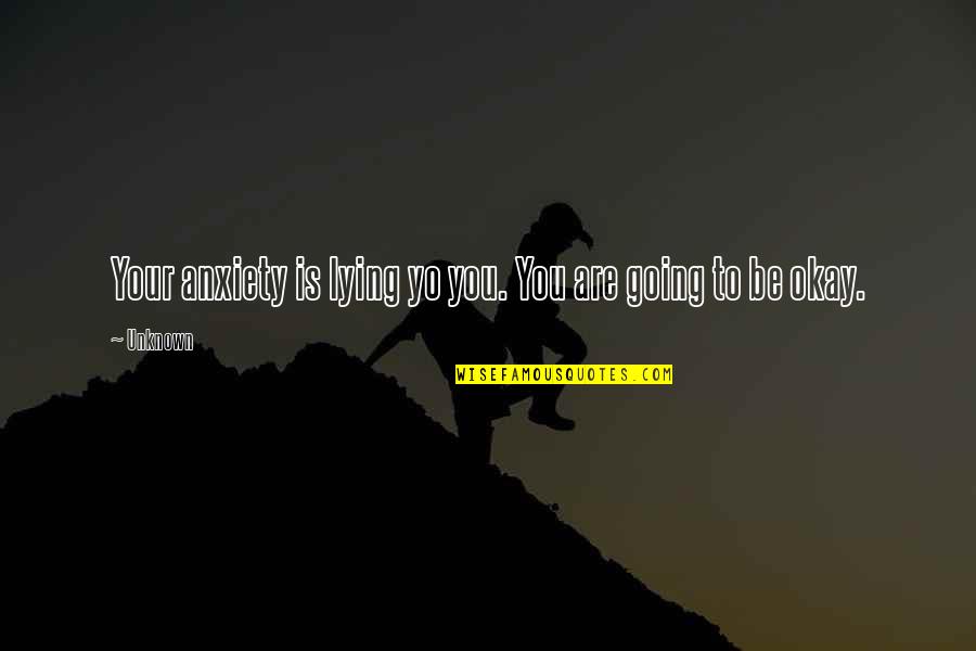 Inputs And Outputs Quotes By Unknown: Your anxiety is lying yo you. You are