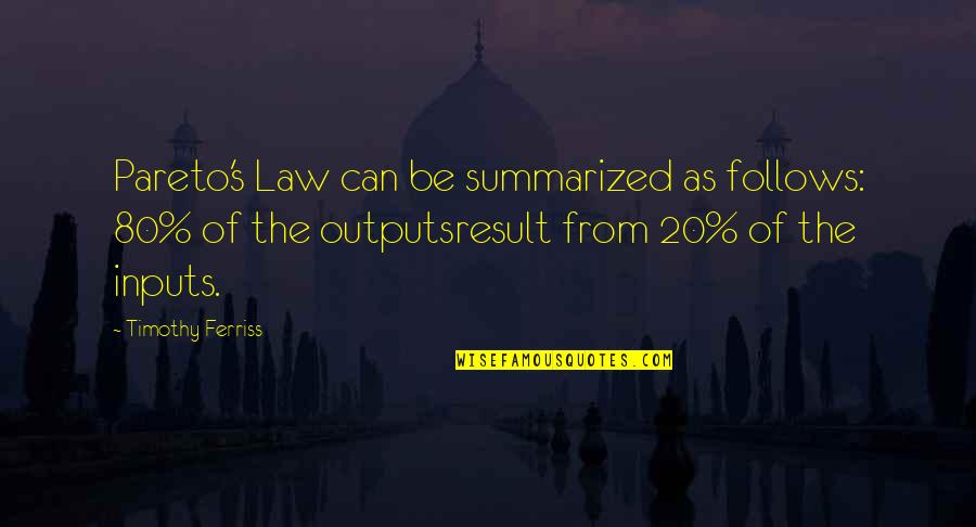 Inputs Outputs Quotes By Timothy Ferriss: Pareto's Law can be summarized as follows: 80%
