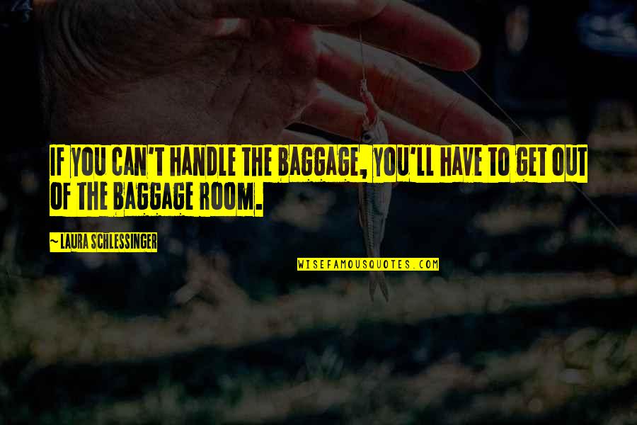 Inqired Quotes By Laura Schlessinger: If you can't handle the baggage, you'll have