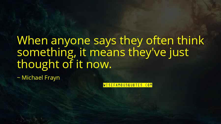 Inqiuitous Quotes By Michael Frayn: When anyone says they often think something, it