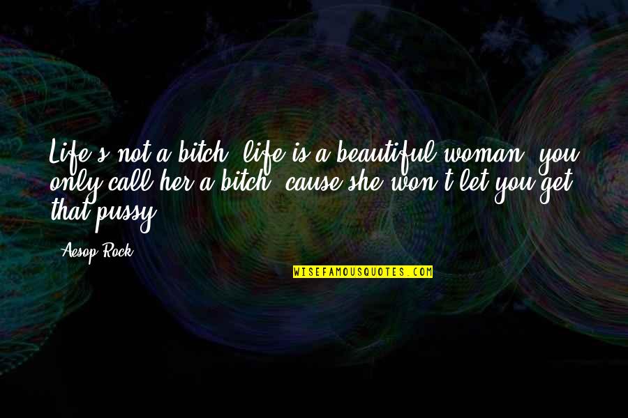 Inquaintance Quotes By Aesop Rock: Life's not a bitch, life is a beautiful