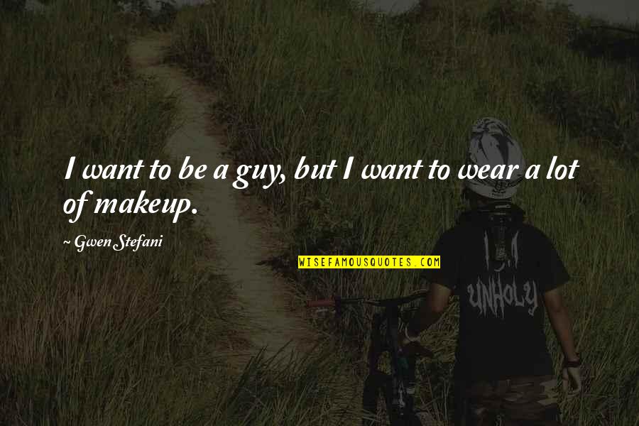 Inquartation Quotes By Gwen Stefani: I want to be a guy, but I Inquartation Quotes By Gwen Stefani: I want to be a guy, but I