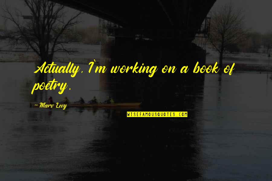 Inquartation Quotes By Marv Levy: Actually, I'm working on a book of poetry. Inquartation Quotes By Marv Levy: Actually, I'm working on a book of poetry.