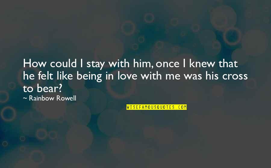 Inquartation Quotes By Rainbow Rowell: How could I stay with him, once I Inquartation Quotes By Rainbow Rowell: How could I stay with him, once I
