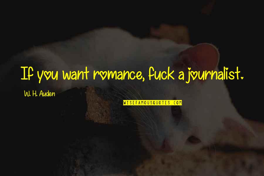 Inquarters Quotes By W. H. Auden: If you want romance, fuck a journalist.