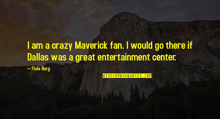 Inquartik Quotes By Flula Borg: I am a crazy Maverick fan. I would