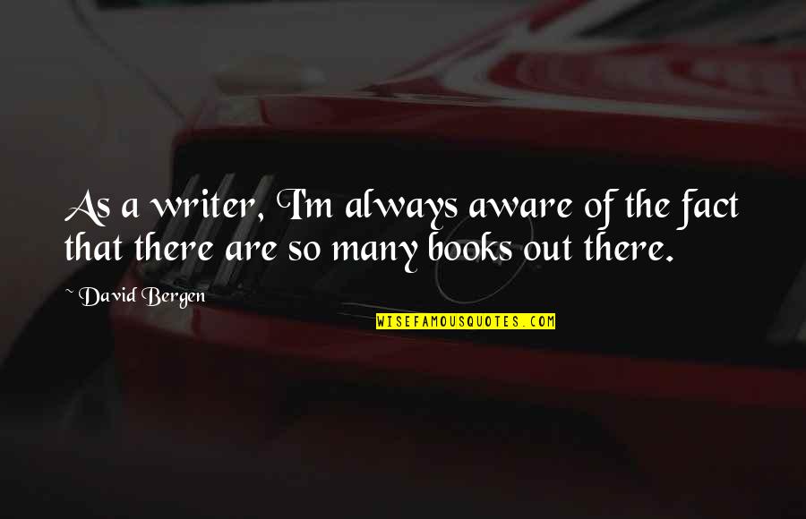 Inquests Maidstone Quotes By David Bergen: As a writer, I'm always aware of the