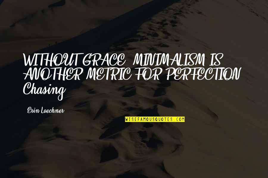 Inquiete In English Quotes By Erin Loechner: WITHOUT GRACE, MINIMALISM IS ANOTHER METRIC FOR PERFECTION.