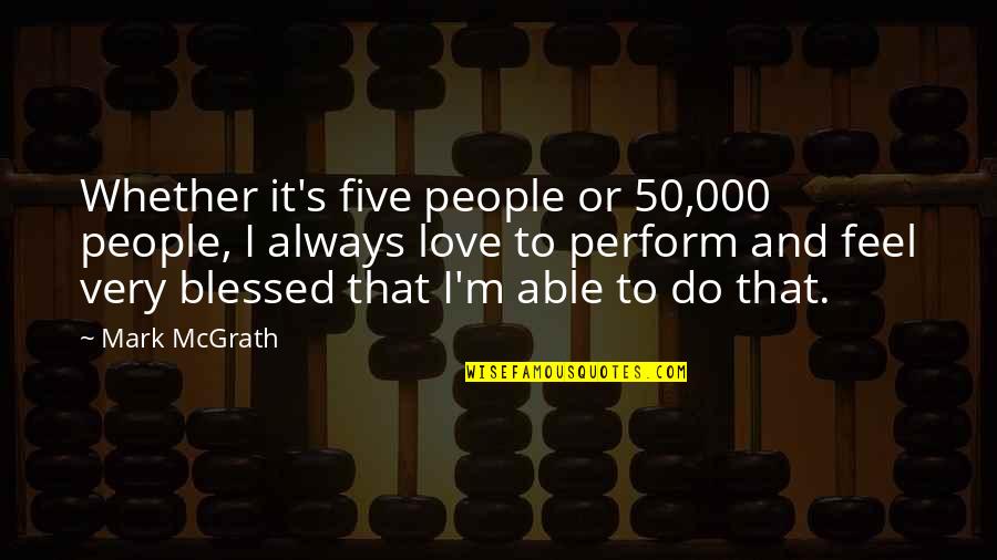Inquiete Translate Quotes By Mark McGrath: Whether it's five people or 50,000 people, I