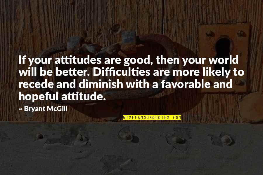 Inquilina Brutta Quotes By Bryant McGill: If your attitudes are good, then your world