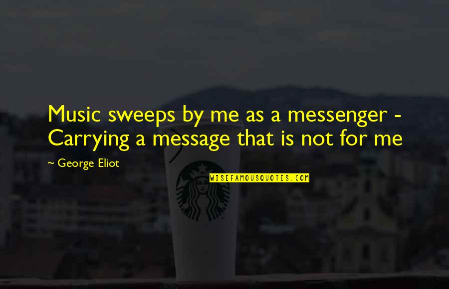 Inquilina Brutta Quotes By George Eliot: Music sweeps by me as a messenger -