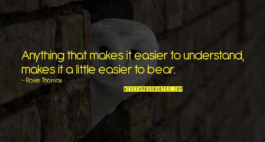 Inquilina Brutta Quotes By Rosie Thomas: Anything that makes it easier to understand, makes