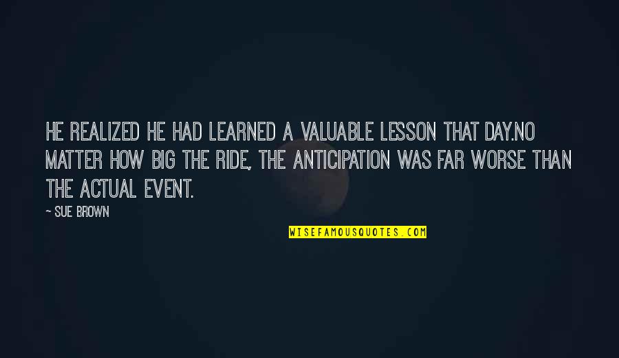 Inquilina Brutta Quotes By Sue Brown: he realized he had learned a valuable lesson