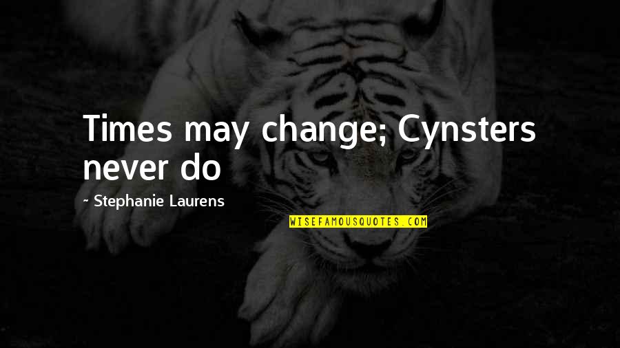 Inquilina De Violeiro Quotes By Stephanie Laurens: Times may change; Cynsters never do Inquilina De Violeiro Quotes By Stephanie Laurens: Times may change; Cynsters never do