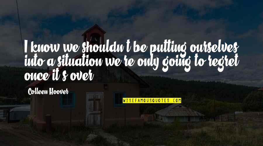 Inquilinos En Quotes By Colleen Hoover: I know we shouldn't be putting ourselves into Inquilinos En Quotes By Colleen Hoover: I know we shouldn't be putting ourselves into