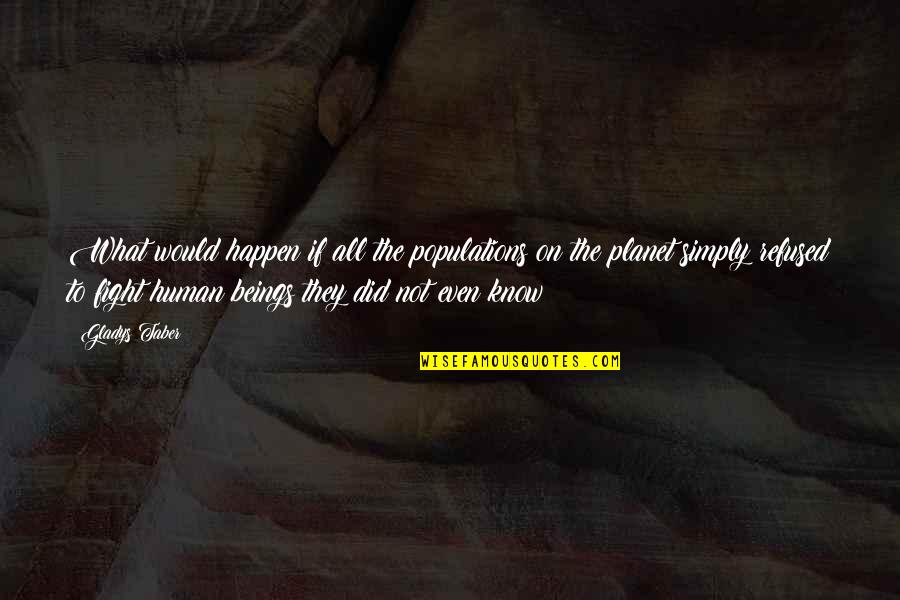 Inquilinos Unidos Quotes By Gladys Taber: What would happen if all the populations on Inquilinos Unidos Quotes By Gladys Taber: What would happen if all the populations on