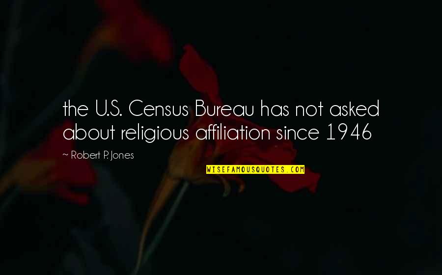 Inquintenews Quotes By Robert P. Jones: the U.S. Census Bureau has not asked about