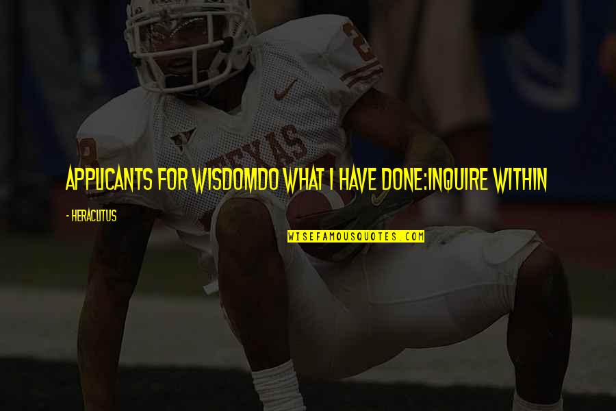 Inquire Best Quotes By Heraclitus: Applicants for wisdomdo what I have done:inquire within