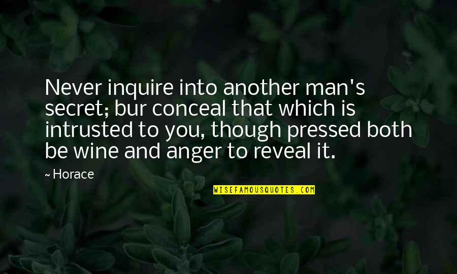 Inquire Best Quotes By Horace: Never inquire into another man's secret; bur conceal Inquire Best Quotes By Horace: Never inquire into another man's secret; bur conceal