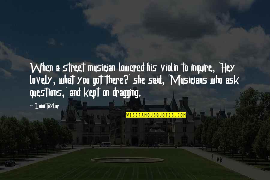 Inquire Best Quotes By Laini Taylor: When a street musician lowered his violin to Inquire Best Quotes By Laini Taylor: When a street musician lowered his violin to