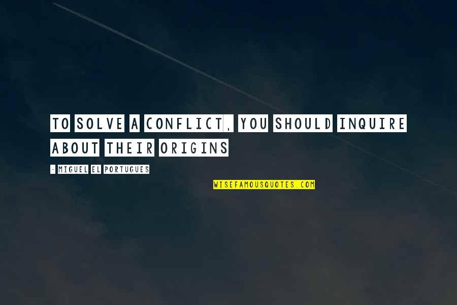 Inquire Best Quotes By Miguel El Portugues: To solve a conflict, you should inquire about Inquire Best Quotes By Miguel El Portugues: To solve a conflict, you should inquire about