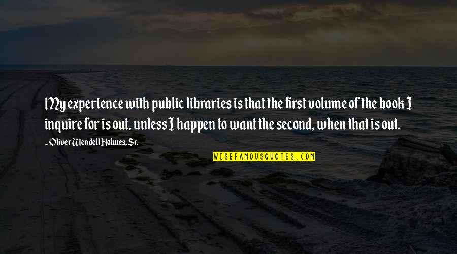 Inquire Quotes By Oliver Wendell Holmes, Sr.: My experience with public libraries is that the Inquire Quotes By Oliver Wendell Holmes, Sr.: My experience with public libraries is that the