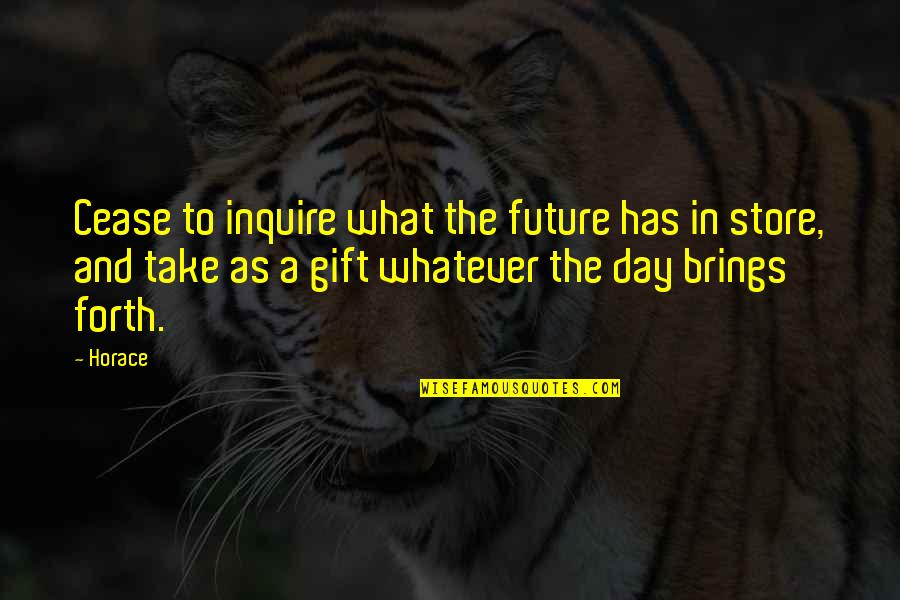 Inquire Within Quotes By Horace: Cease to inquire what the future has in