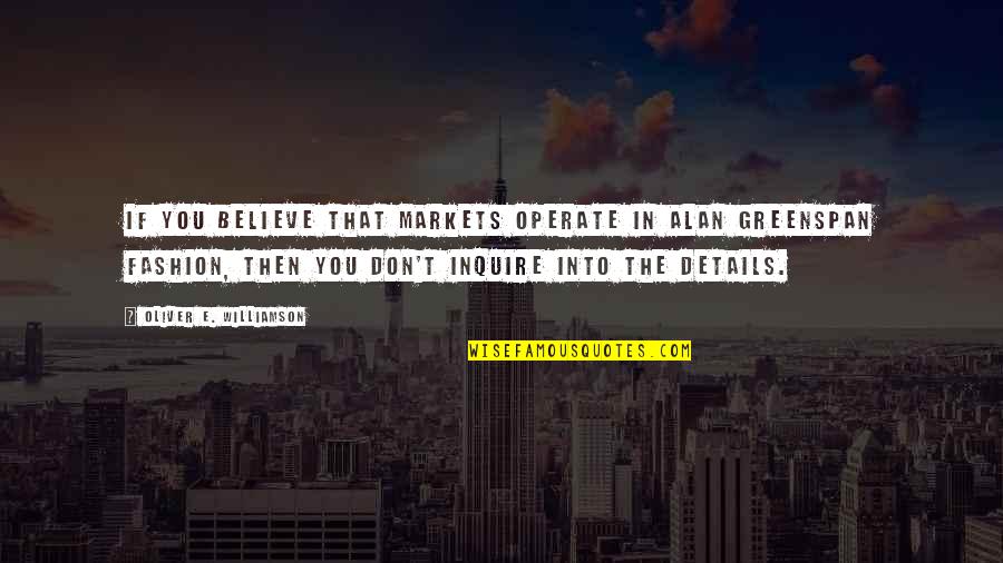 Inquire Within Quotes By Oliver E. Williamson: If you believe that markets operate in Alan