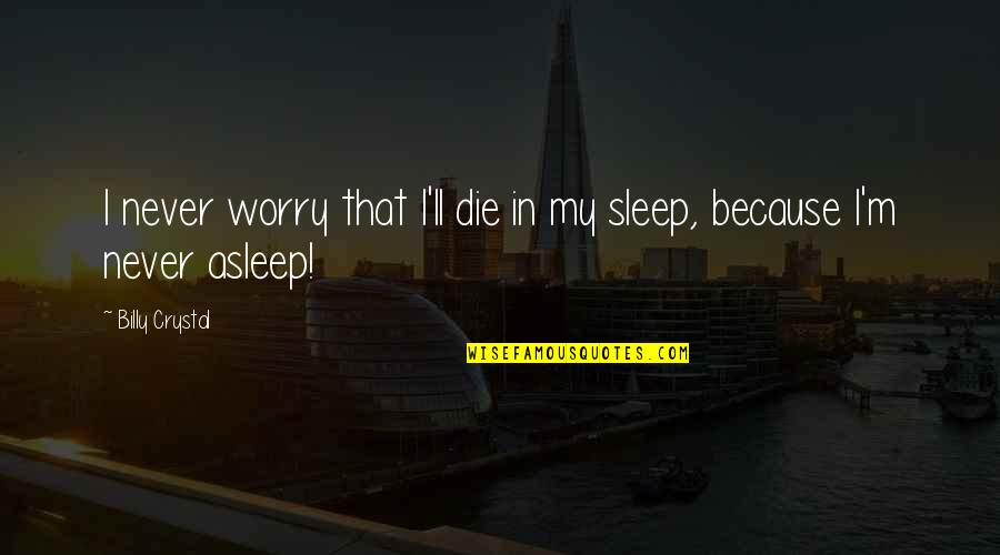 Inquirers Class Quotes By Billy Crystal: I never worry that I'll die in my