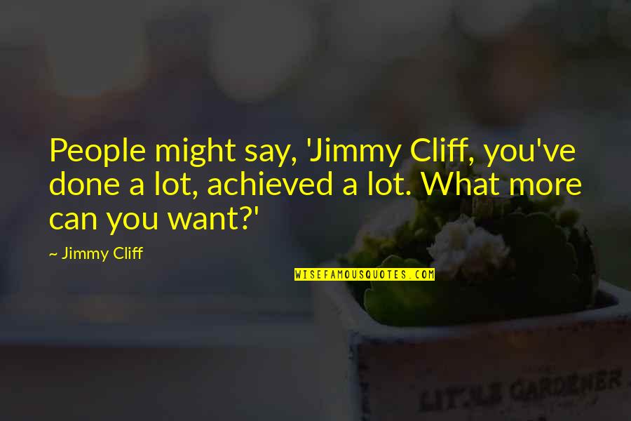 Inquirers Quotes By Jimmy Cliff: People might say, 'Jimmy Cliff, you've done a