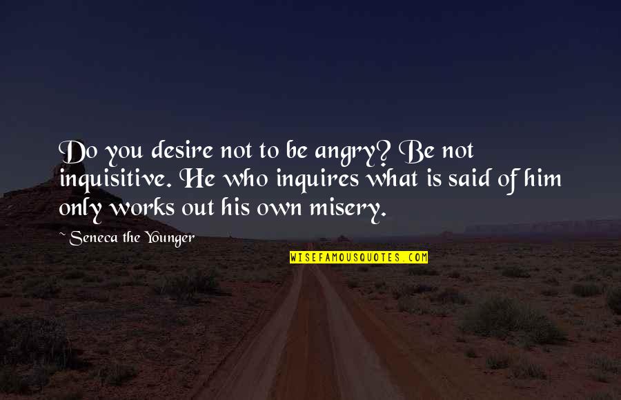 Inquires Quotes By Seneca The Younger: Do you desire not to be angry? Be