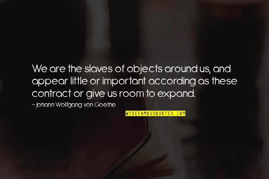 Inquiries Investigation Quotes By Johann Wolfgang Von Goethe: We are the slaves of objects around us,