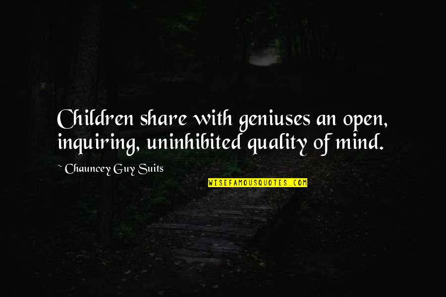 Inquiring Quotes By Chauncey Guy Suits: Children share with geniuses an open, inquiring, uninhibited