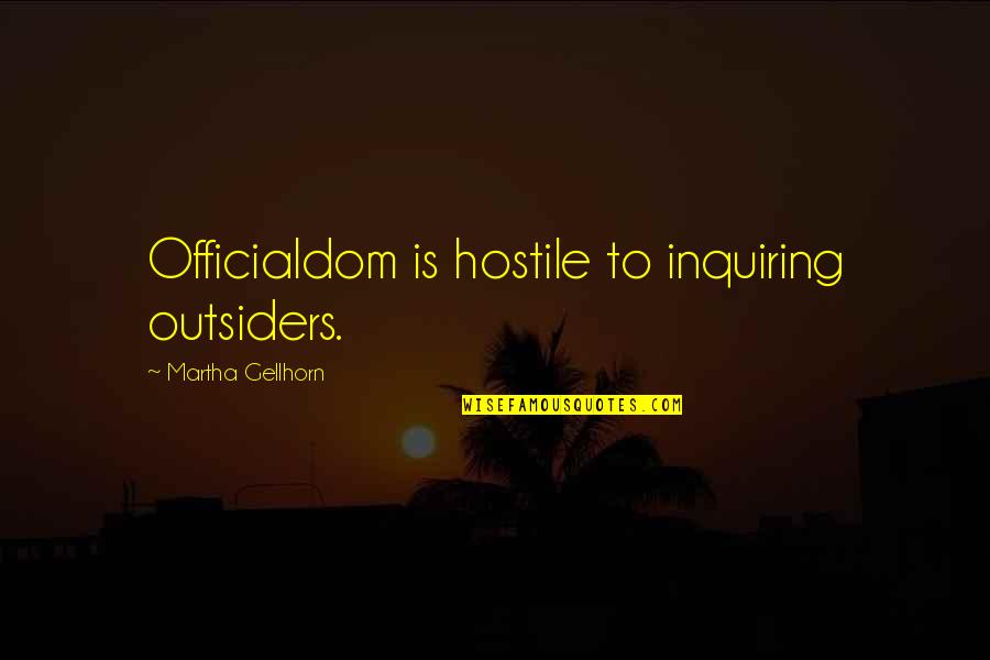 Inquiring Quotes By Martha Gellhorn: Officialdom is hostile to inquiring outsiders.